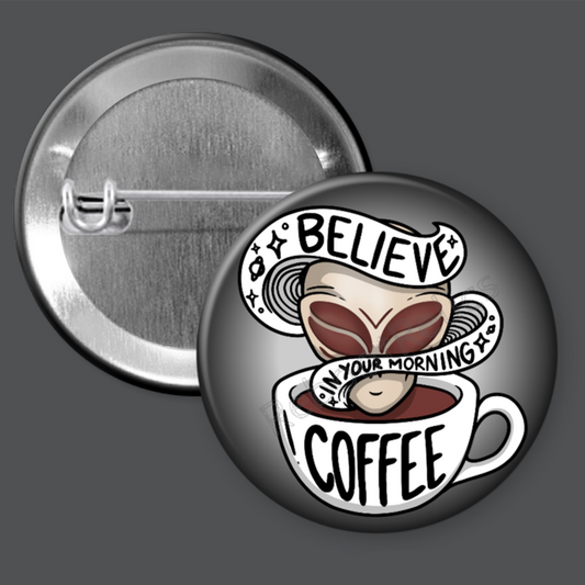 Believe in Your Morning Coffee: Aliens - 1.5" or 2.25", Pin or Magnet