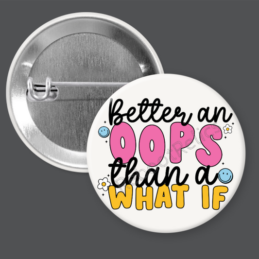 Better an Oops Than a What If - 1.5" or 2.25", Pin or Magnet