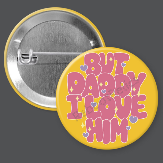 But Daddy I Love Him - 1.5" or 2.25", Pin or Magnet