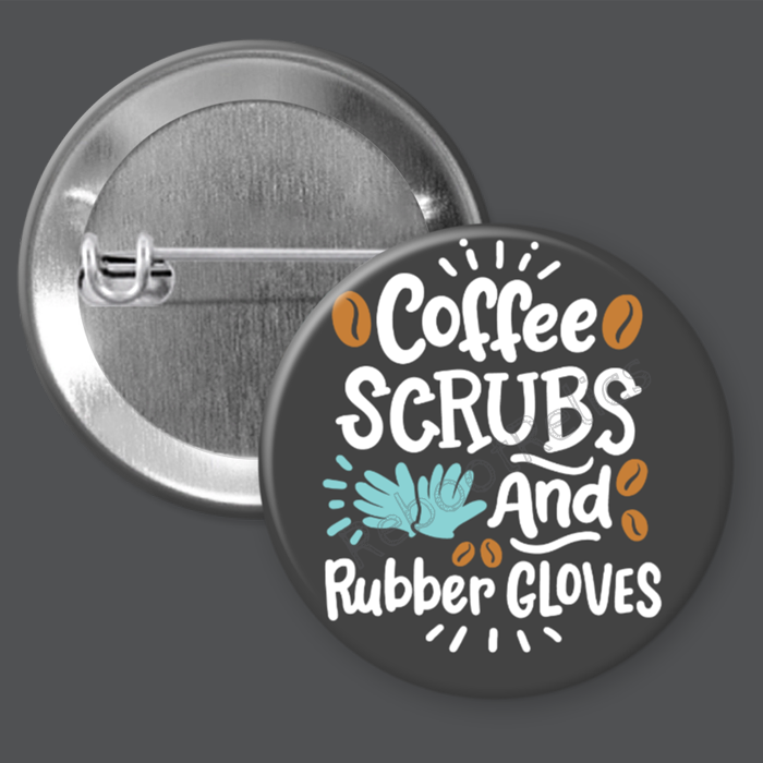 Coffee, Scrubs, and Rubber Gloves: Nurse Humor - 1.5" or 2.25", Pin or Magnet