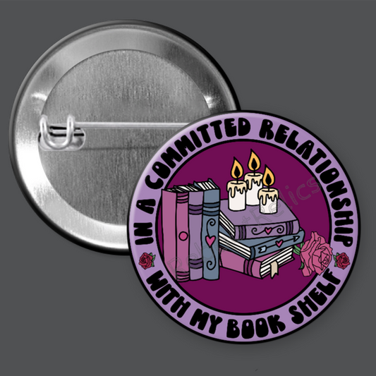 In a Committed Relationship with My Book Shelf: TBR Romance - 1.5" or 2.25", Pin or Magnet