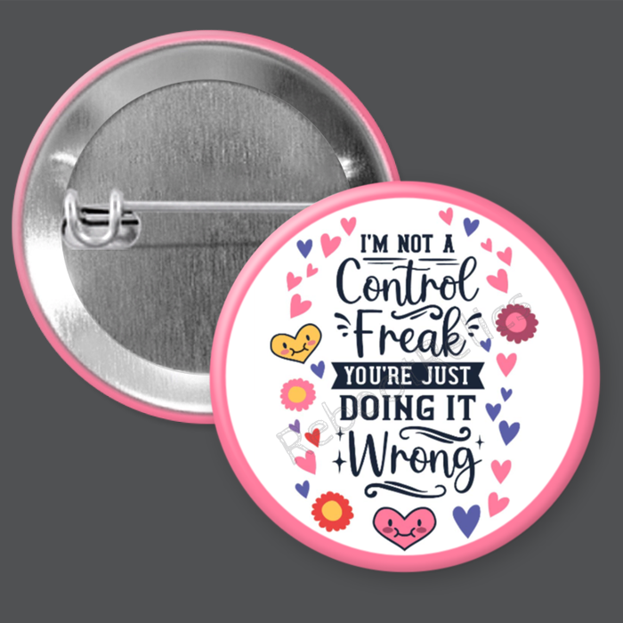 I'm Not a Control Freak, You're Just Doing it Wrong: Sassy Humor - 1.5" or 2.25", Pin or Magnet