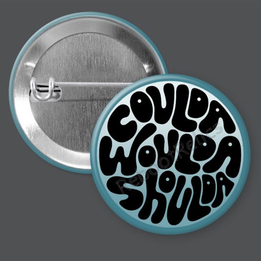 Coulda Woulda Shoulda - 1.5" or 2.25", Pin or Magnet