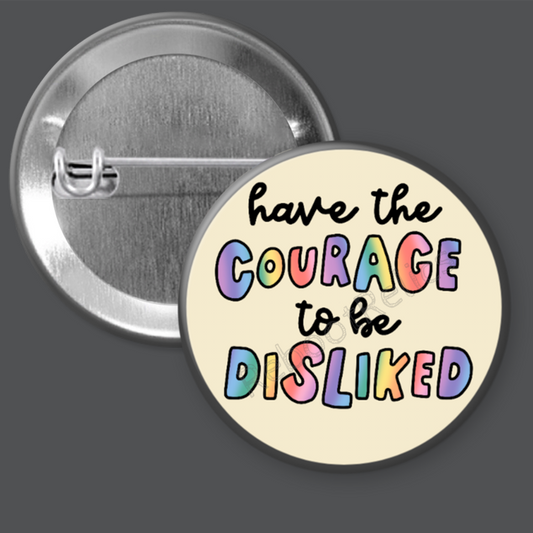 Have the Courage to be Disliked Rainbow - 1.5" or 2.25", Pin or Magnet