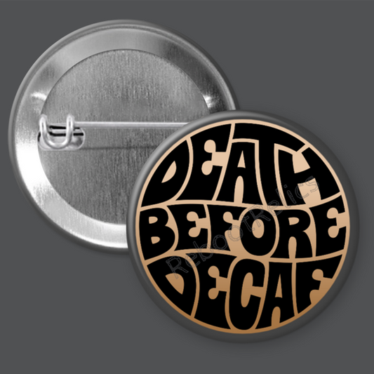 Death Before Decaf - 1.5" or 2.25", Pin or Magnet