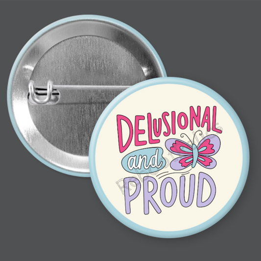 Delusional and Proud - 1.5" or 2.25", Pin or Magnet