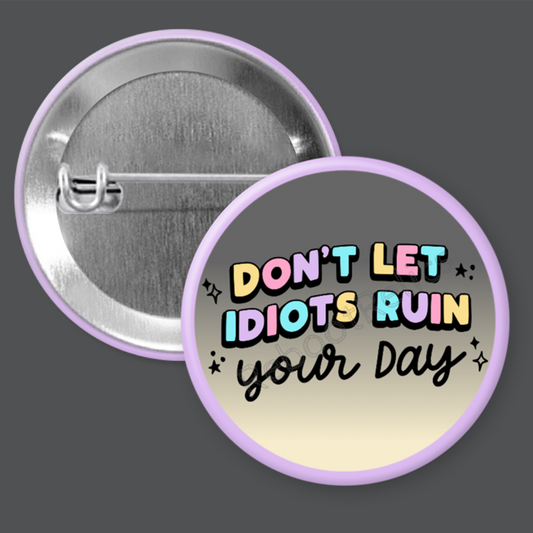 Don't Let Idiots Ruin Your Day: Funny  - 1.5" or 2.25", Pin or Magnet