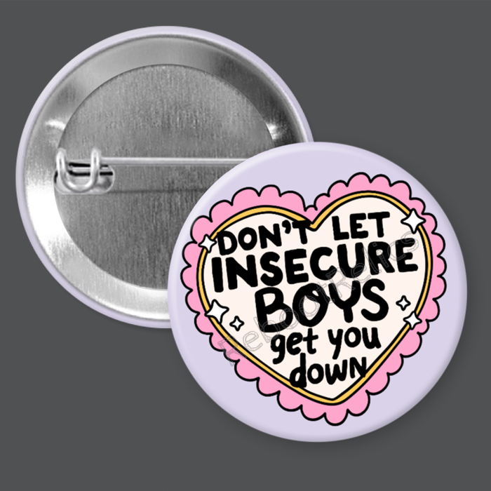 Don't Let Insecure Boys Get You Down - 1.5" or 2.25", Pin or Magnet