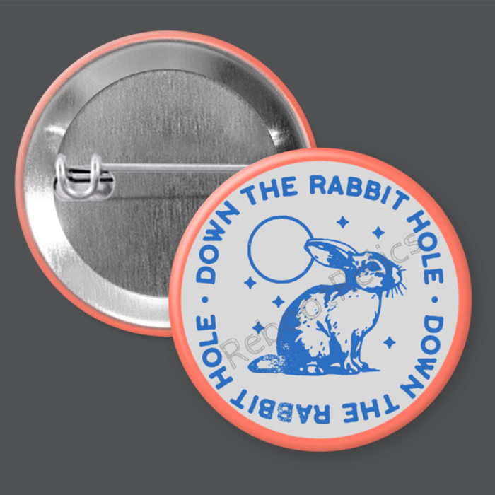 Down the Rabbit Hole - 1.5" or 2.25", Pin or Magnet