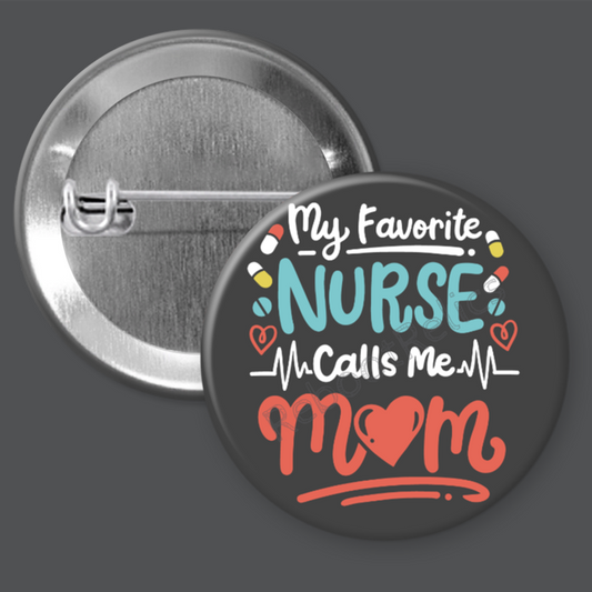 My Favorite Nurse Calls Me Mom - 1.5" or 2.25", Pin or Magnet