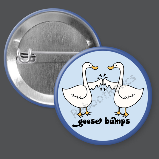 Goose Bumps: Cute - 1.5" or 2.25", Pin or Magnet