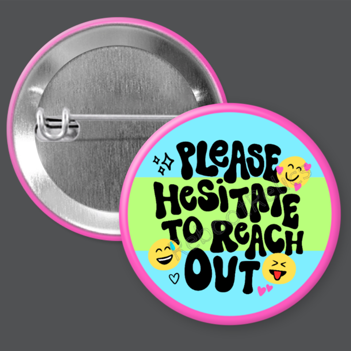 Please Hesitate to Reach Out: Funny Office Gift Idea - 1.5" or 2.25", Pin or Magnet