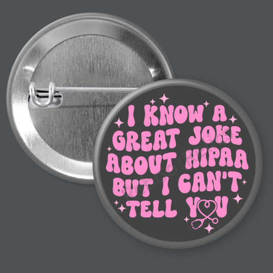 I Know a Great Joke About HIPAA: Nurse Humor - 1.5" or 2.25", Pin or Magnet