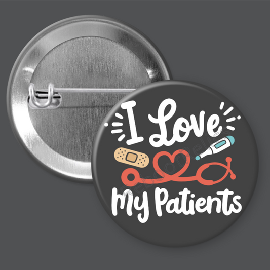 I Love My Patients: Nurse - 1.5" or 2.25", Pin or Magnet