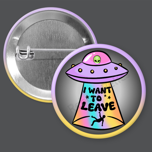 I Want to Leave: Colorful Alien Invasion  - 1.5" or 2.25", Pin or Magnet