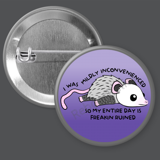 Mildly Inconvenienced, Entire Day Ruined: Cute Possum - 1.5" or 2.25", Pin or Magnet