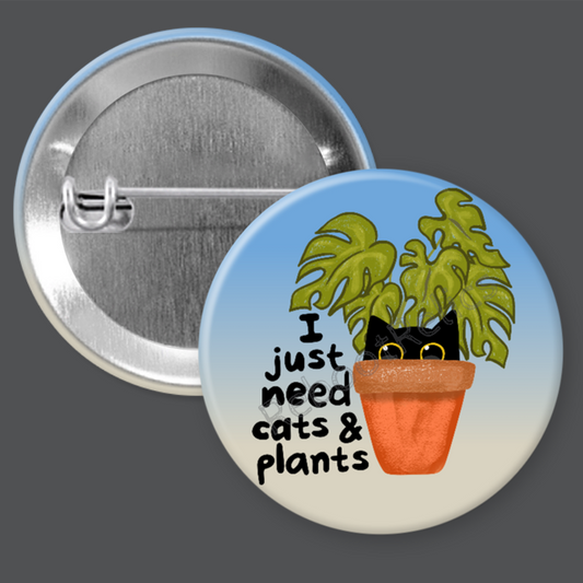 I Just Need Cats and Plants: Cute - 1.5" or 2.25", Pin or Magnet