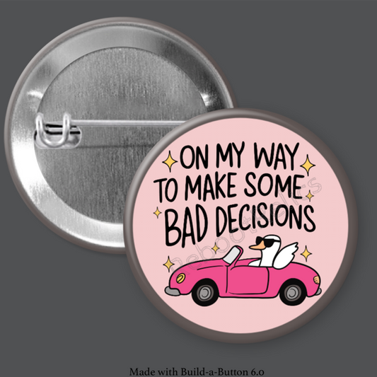 On My Way to Make Bad Decisions: Silly Goose - 1.5" or 2.25", Pin or Magnet