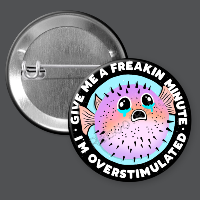 Give Me a Minute, I'm Overstimulated: Puffer Fish - 1.5" or 2.25", Pin or Magnet