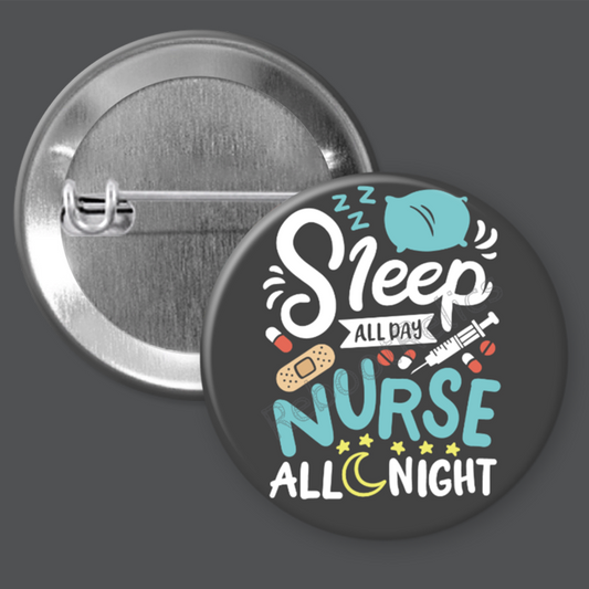 Sleep All Day, Nurse All Night - 1.5" or 2.25", Pin or Magnet