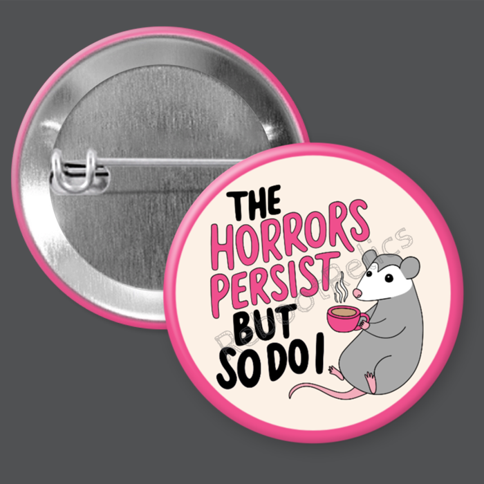 The Horrors Persist, But So Do I: Cute Possum - 1.5" or 2.25", Pin or Magnet